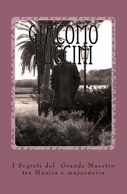 Giacomo Puccini - I Segreti del Grande Maestro: I Segreti del Grande Maestro tra Musica e massoneria