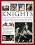 The Complete Illustrated History of Knights & The Golden Age of Chivalry: The History Of The Medieval Knight And The Chivalric Code Explored, With ... Battles, Tournaments, Courts And Triumphs