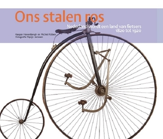 Ons stalen ros. Nederland wordt een land van fietsers, 1820 tot 1920