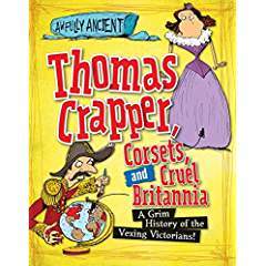 Thomas Crapper, Corsets, and Cruel Britannia: A Grim History of the Vexing Victorians! (Awfully Ancient)