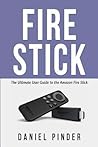 Fire Stick: The Ultimate User Guide to the Amazon Fire Stick (Amazon Ultimate User Guide)
