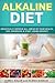 Alkaline Diet: Drastically Improve All Areas of Your Health, Feel Energized & Start Losing Weight! (Alkaline Diet, Clean Eating, Health, Weight Loss) (Volume 1)