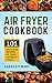 Air Fryer Cookbook: 101 Delicious Recipes of Your Favorite Foods