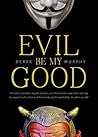 Evil Be My Good: ...