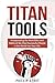 Titan Tools: Incorporating the Work Ethic and Habits of the Most Successful People in the World into Your Life