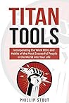 Titan Tools: Incorporating the Work Ethic and Habits of the Most Successful People in the World into Your Life