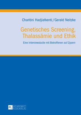 Genetisches Screening, Thalassämie und Ethik: Eine Interviewstudie mit Betroffenen auf Zypern (Klinische Ethik. Biomedizin in Forschung und Praxis / ... in Research and Practice) (German Edition)