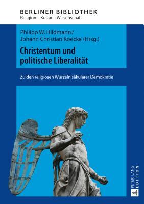 Christentum und politische Liberalität: Zu den religiösen Wurzeln säkularer Demokratie (Berliner Bibliothek) (German Edition)