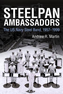 Steelpan Ambassadors: The US Navy Steel Band, 1957–1999 (Caribbean Studies Series)
