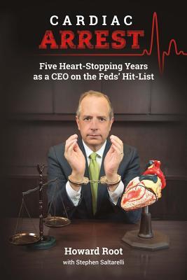 Cardiac Arrest: Five Heart-Stopping Years as a CEO On the Feds' Hit-List (1)