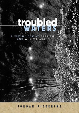 Troubled Waters: A Fresh Look At Baptism And Why We Argue (Kindle Edition)