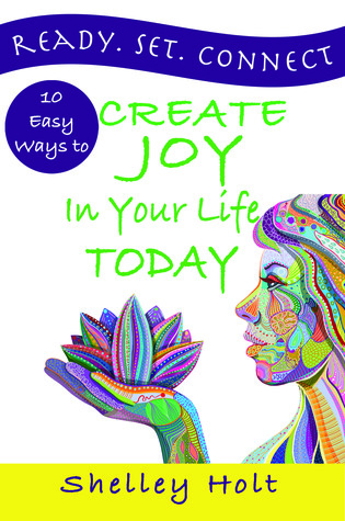 Ready.Set.Connect  10 Easy Ways to Create Joy in Your Life Today
