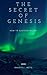 THE SECRET OF GENESIS: THE CREATION