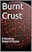 Burnt Crust: A Novel by Robert A Dobie