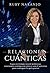 Relaciones Cuánticas: Logra en tiempo récord poderosas conexiones contigo, con otros y con el universo para conseguir lo que quieras (Spanish Edition)