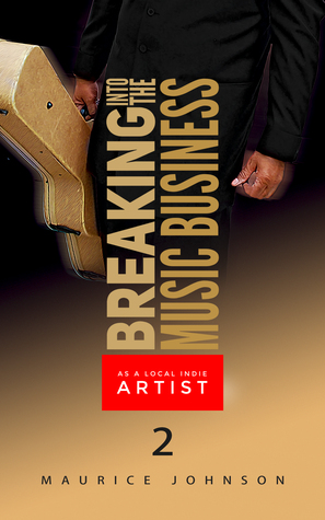 Breaking Into the Music Business as a Local Indie Artist (Book Two) A Guide for the Developing Music Artist
