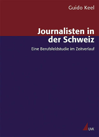 Journalisten in der Schweiz - Eine Berufsfeldstudie im Zeitverlauf