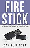 FIRE STICK: The Ultimate User Guide to the Amazon Fire Stick (Amazon Ultimate User Guide Book 1)
