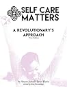Self Care Matters A Revolutionary's Approach: An Introduction to a Holistic Self Care Program