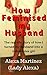 How I Feminized my Husband: The real-life story of how I turned my husband into a submissive sissy (Feminized Husband Book 1)