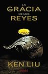 La gracia de los reyes by Ken Liu