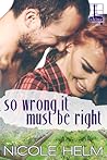 So Wrong It Must Be Right by Nicole Helm