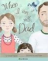 When I Am With Dad by Kimball Crossley When I Am With Dad by Kimball Crossley