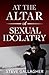 At the Altar of Sexual Idolatry by Steve Gallagher At the Altar of Sexual Idolatry by Steve Gallagher