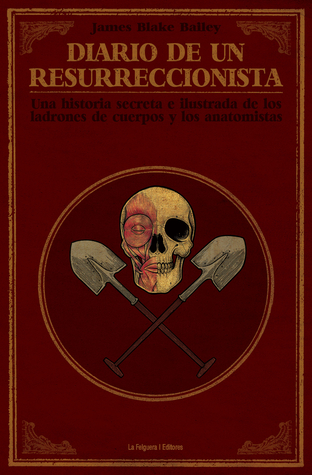 Diario de un Resurreccionista. Una historia secreta e ilustrada de los ladrones de cuerpos y los anatomistas