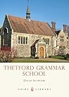 Thetford Grammar School: Fourteen Centuries of Education (School histories)