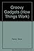 Groovy Gadgets (How Things Work)