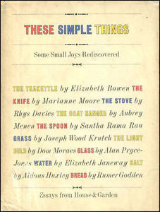 These simple things : some appreciations of the small joys in daily life from House & Garden