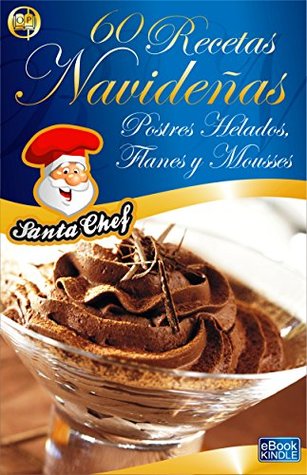 60 RECETAS NAVIDEÑAS - POSTRES HELADOS, FLANES Y MOUSSES (Colección Santa Chef nº 44) (Spanish Edition)