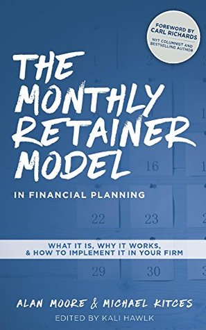 The Monthly Retainer Model in Financial Planning: What It Is, How It Works, & How to Implement It in Your Firm (Kindle Edition)