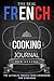 The Real French Cooking Journal: The Ultimate French Food Cookbook for Everyone