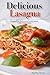 Delicious Lasagna: A Lasagna Recipe Book to Learn Accurate Methods to Make Yummy Lasagna