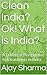 Clean India? Ok! What is India? by Ajay Sharma