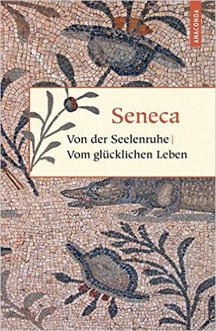 Von der Seelenruhe | Vom glücklichen Leben (De Tranquillitate Animi, De Vita Beata)