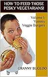 HOW TO FEED THOSE PESKY VEGETARIANS!: Volume 1: Yummy Veggie Burgers