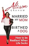 Married My Mom Birthed A Dog: How to be Resilient When Life Sucks Married My Mom Birthed A Dog: How to be Resilient When Life Sucks