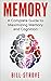 Memory: A Complete Guide To Maximizing Memory And Cognition (Memory Improvement, Meditation, Nootropics, Brain Health Book 1)