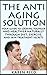The Anti-Aging Solution: Yo...