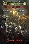 Soldier of Rome: The Fall of Jerusalem (The Great Jewish Revolt #3) Soldier of Rome: The Fall of Jerusalem (The Great Jewish Revolt #3)