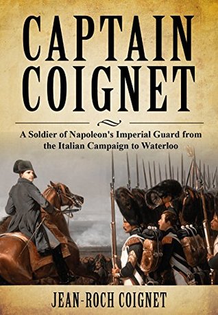 Captain Coignet: A Soldier of Napoleon's Imperial Guard from the Italian Campaign to Waterloo (Kindle Edition)