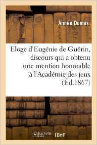 Eloge d'Eugénie de Guérin, Discours Qui a Obtenu Une Mention Honorable À l'Académie Des Jeux: Floraux de Toulouse (Concours de 1867) (Histoire) (French Edition)
