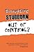 Disruptive, Stubborn, Out o...