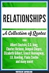 RELATIONSHIPS: A Collection of Quotes: Albert Einstein, C.G. Jung, Charles Dickens, Deepak Chopra, Elizabeth Gilbert, Ernest Hemingway, J.K. Rowling, Paulo Coelho and many more!