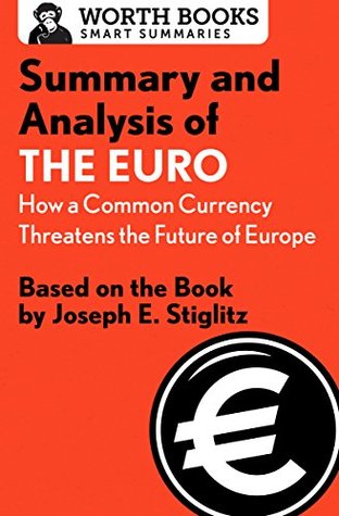 Summary and Analysis of The Euro: How a Common Currency Threatens the Future of Europe: Based on the Book by Joseph E. Stiglitz