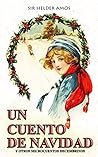 Un Cuento de Navidad y Otros Microcuentos Decembrinos by Sir Helder Amos