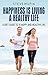Happiness Is Living A Healthy Life: A Diet Guide To A Happy And Healthy Life